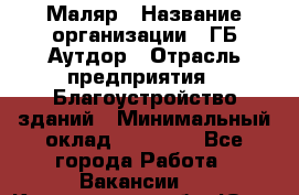 Маляр › Название организации ­ ГБ Аутдор › Отрасль предприятия ­ Благоустройство зданий › Минимальный оклад ­ 30 000 - Все города Работа » Вакансии   . Кемеровская обл.,Юрга г.